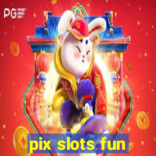 pix slots fun